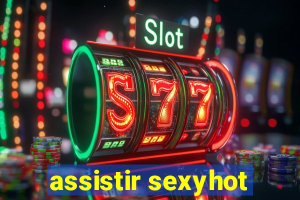 assistir sexyhot